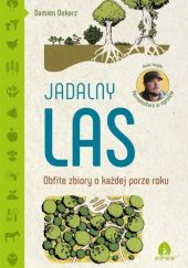Okładka książki Jadalny las. Obfite zbiory o każdej porze roku Damien Dekarz