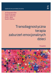Okładka książki Transdiagnostyczna terapia zaburzeń emocjonalnych dzieci. Poradnik Emily L. Bilek, Jill Ehrenreich-May, David H. Barlow, Sarah M. Kennedy, Jamie A. Sherman