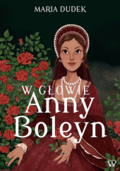 Okładka książki W głowie Anny Boleyn Maria Dudek