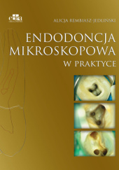 Okładka książki Endodoncja mikroskopowa w praktyce Alicja Rembiasz-Jedliński