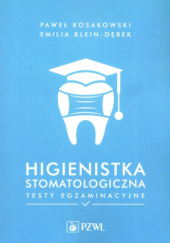 Okładka książki Higienistka stomatologiczna. Testy egzaminacyjne Emilia Klein-Dębek, Paweł Kosakowski