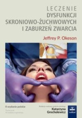 Okładka książki Leczenie dysfunkcji skroniowo-żuchwowych i zaburzeń zwarcia Katarzyna Grocholewicz, Jeffrey P. Okeson