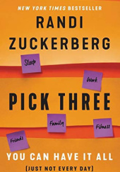 Okładka książki Pick Three: You Can Have It All (Just Not Every Day) Randi Zuckerberg