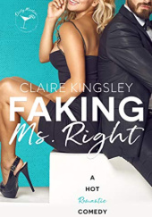 Okładka książki Faking Ms. Right: A Hot Romantic Comedy Claire Kingsley