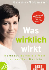 Okładka książki Was wirklich wirkt: Kompass durch die Welt der sanften Medizin Natalie Grams-Nobmann