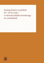 Okładka książki Katalog druków cyrylickich XV–XVIII wieku w zbiorach Zakładu Narodowego im. Ossolińskich Olga Tkachuk, praca zbiorowa