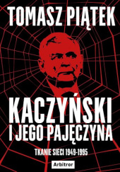 Okładka książki Kaczyński i jego pajęczyna Tomasz Piątek