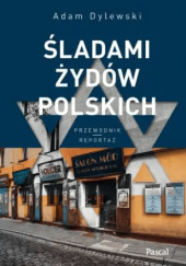 Okładka książki Śladami Żydów polskich. Przewodnik - reportaż Adam Dylewski