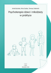 Okładka książki Psychoterapia dzieci i młodzieży w praktyce Anita Bryńska, Tomasz Srebnicki, Nina Szalas