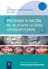 Okładka książki Przypadki kliniczne we wczesnym leczeniu ortodontycznym. Atlas kiedy, jak i dlaczego leczyć Kurt Faltin Jr, Julia Harfin, Somchai Satravaha, Liliana Szyszka-Sommerfeld