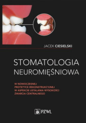 Okładka książki Stomatologia neuromięśniowa w nowoczesnej protetyce rekonstrukcyjnej w aspekcie ustalania wysokości zwarcia centralnego Jacek Ciesielski