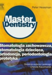 Okładka książki Stomatologia zachowawcza, stomatologia dziecięca, ortodoncja, periodontologia, protetyka Peter Heasman, Urszula Kaczmarek