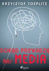 Okładka książki Dokąd prowadzą nas media Krzysztof Teodor Toeplitz