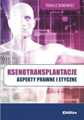 Okładka książki Ksenotransplantacje. Aspekty prawne i etyczne Tomasz Borowiec