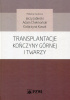 Okładka książki Transplantacje kończyny górnej i twarzy Adam Chełmoński,&nbsp;Jerzy Jabłecki,&nbsp;Katarzyna Kowal