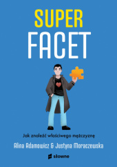 Okładka książki Superfacet. Jak znaleźć właściwego mężczyznę Alina Adamowicz, Justyna Moraczewska