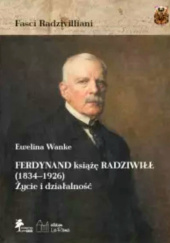 Okładka książki Ferdynand książę Radziwiłł (1834–1926). Życie i działalność Ewelina Wanke