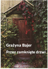 Okładka książki Przez zamknięte drzwi Grażyna Bajer