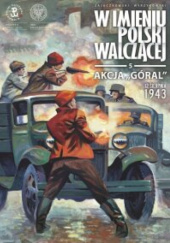 W imieniu Polski Walczącej - 5 -Akcja „Góral”, 12 sierpnia 1943