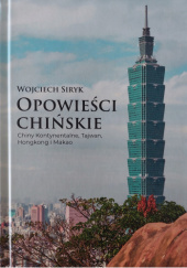 Okładka książki Opowieści chińskie. Chiny Kontynentalne, Tajwan, Hongkong i Makao Wojciech Siryk