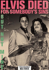 Okładka książki Elvis Died For Somebodys Sins But Not Mine. A Lifetimes Collected Writing by Mick Farren Mick Farren
