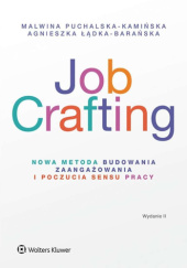 Okładka książki Job Crafting. Nowa metoda budowania zaangażowania i poczucia sensu pracy Agnieszka Łądka-Barańska, Malwina Puchalska-Kamińska