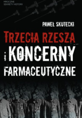 Okładka książki Trzecia Rzesza i koncerny farmaceutyczne Paweł Skutecki