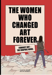 Okładka książki The Women Who Changed Art Forever: Feminist Art - The Graphic Novel Valentina Grande, Eva Rossetti