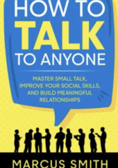 Okładka książki How to Talk to Anyone: Master Small Talk, Improve your Social Skills, and Build Meaningful Relationships Marcus Smith