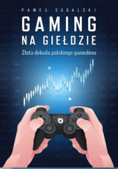 Okładka książki Gaming na giełdzie Paweł Sugalski