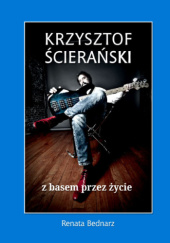 Okładka książki Krzysztof Ścierański - z basem przez życie Renata Bednarz