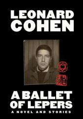 Okładka książki A Ballet of Lepers: A Novel and Stories Leonard Cohen