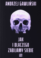 Okładka książki Jak i dlaczego zabijamy siebie Andrzej Gawliński
