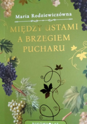 Okładka książki Między ustami a brzegiem pucharu Maria Rodziewiczówna