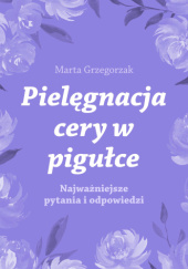 Okładka książki Pielęgnacja cery w pigułce Marta Grzegorzak