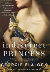 Okładka książki An Indiscreet Princess: A Novel of Queen Victorias Defiant Daughter Georgie Blalock