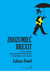 Okładka książki Zrozumieć Brexit. Przyczyny wystąpienia Zjednoczonego Królestwa Wielkiej Brytanii i Irlandii Północnej z Unii Europejskiej Łukasz Danel
