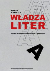 Okładka książki Władza liter. Polskie procesy modernizacyjne a awangarda Marta Rakoczy