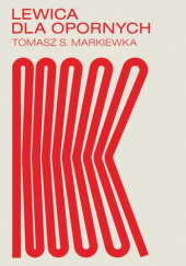 Okładka książki Lewica dla opornych Tomasz Szymon Markiewka
