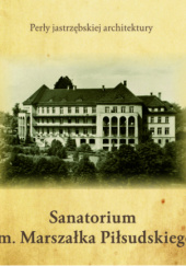 Okładka książki Sanatorium im. Marszałka Piłsudskiego Marcin Boratyn