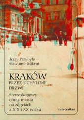 Okładka książki Kraków przez uchylone drzwi. Stereoskopowy obraz miasta na zdjęciach z XIX i XX wieku Sławomir Mikrut, Jerzy Przybyło