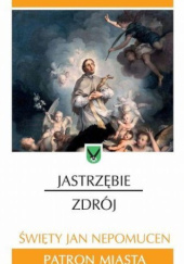 Okładka książki Jastrzębie-Zdrój. Święty Jan Nepomucen Patron Miasta Dariusz Mazur