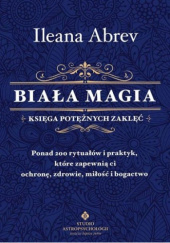 Okładka książki Biała magia. Księga Potężnych Zaklęć Ileana Abrev