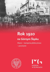 Okładka książki Rok 1920 na Górnym Śląsku. Alianci – kampania plebiscytowa – powstanie Zbigniew Gołasz, Sebastian Rosenbaum