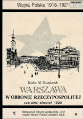 Okładka książki Warszawa w obronie Rzeczypospolitej: Czerwiec - sierpień 1920 Marian Marek Drozdowski