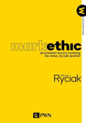 Okładka książki MarkEthic. Jak prowadzić etyczny marketing bez obawy, że zyski spadną Mariusz Ryciak