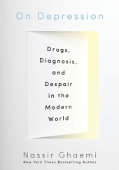 Okładka książki On Depression: Drugs, Diagnosis, and Despair in the Modern World S. Nassir Ghaemi