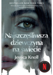 Okładka książki Najszczęśliwsza dziewczyna na świecie Jessica Knoll