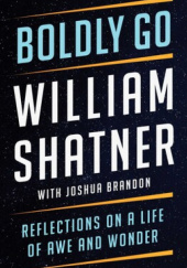 Okładka książki Boldly Go. Reflections on a Life of Awe and Wonder William Shatner