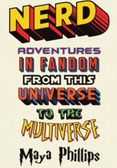 Okładka książki Nerd. Adventures in Fandom from This Universe to the Multiverse Maya Phillips